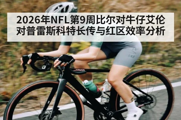 2026年NFL第9周比尔对牛仔艾伦对普雷斯科特长传与红区效率分析