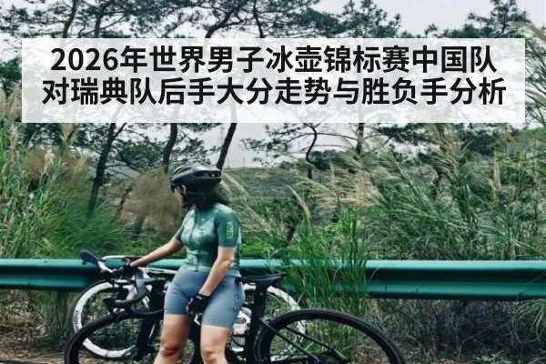 2026年世界男子冰壶锦标赛中国队对瑞典队后手大分走势与胜负手分析